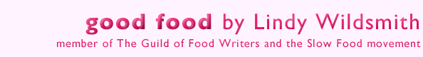 Good food by Lindy Wildsmith - member of the Guild of Food Writers and the Slow Food movement